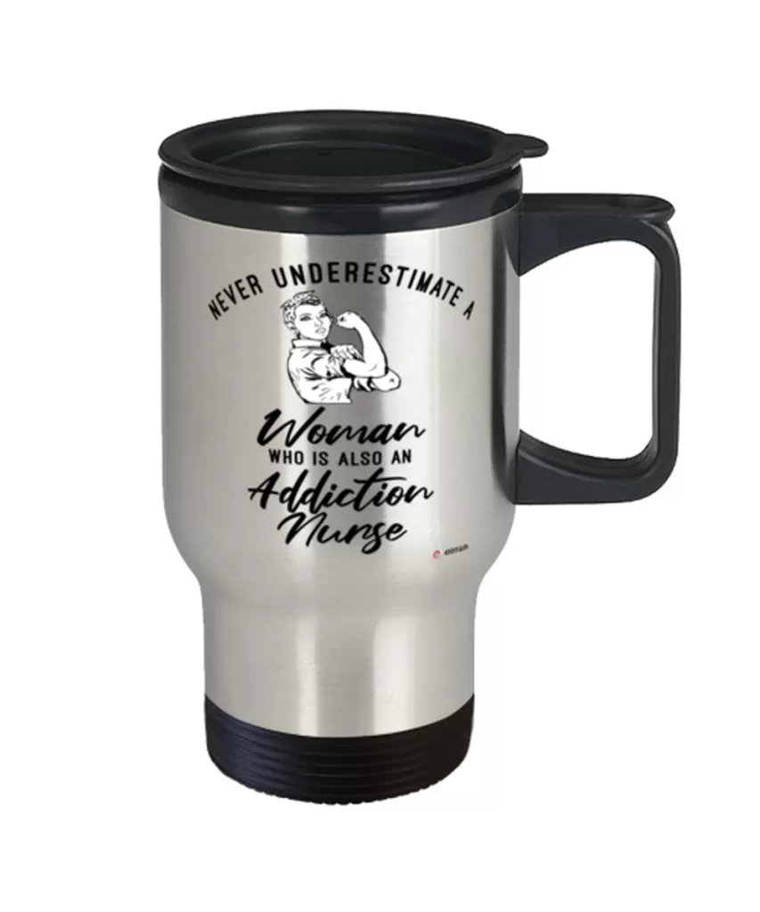 Addiction Nurse Travel Mug Never Underestimate A Woman Who Is Also An Addiction Nurse 14oz Stainless Steel